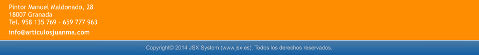 Copyright© 2014 JSX System (www.jsx.es). Todos los derechos reservados. info@articulosjuanma.com Pintor Manuel Maldonado, 28 18007 Granada Tel. 958 135 769 - 659 777 963